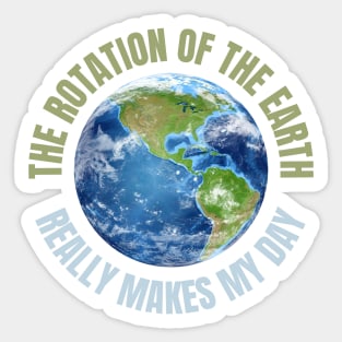 The Rotation Of The Earth Really Makes My Day Sticker